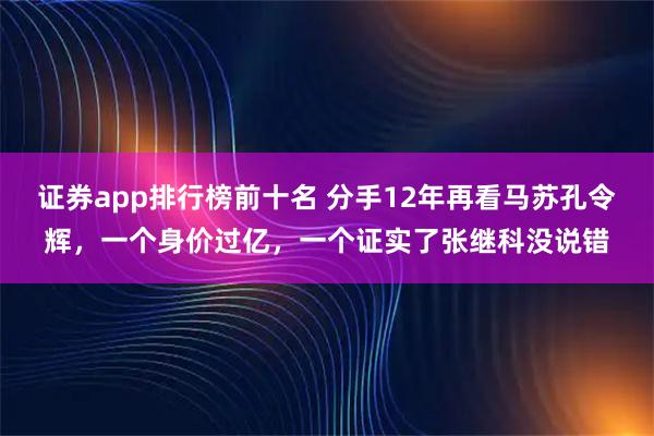 证券app排行榜前十名 分手12年再看马苏孔令辉，一个身价过亿，一个证实了张继科没说错